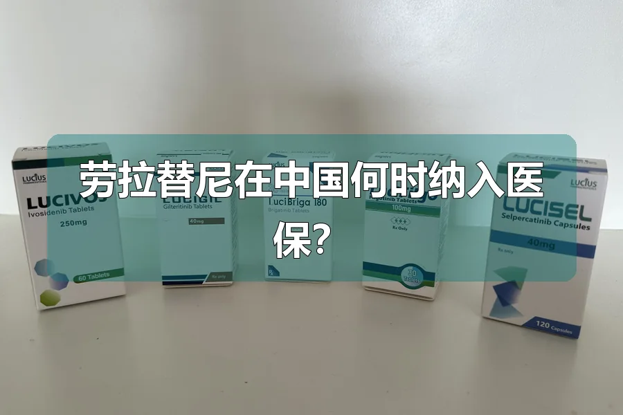 劳拉替尼在中国何时纳入医保？